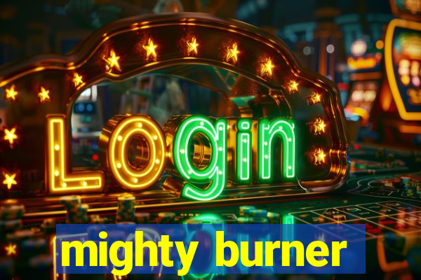 mighty burner