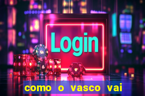 como o vasco vai jogar hoje