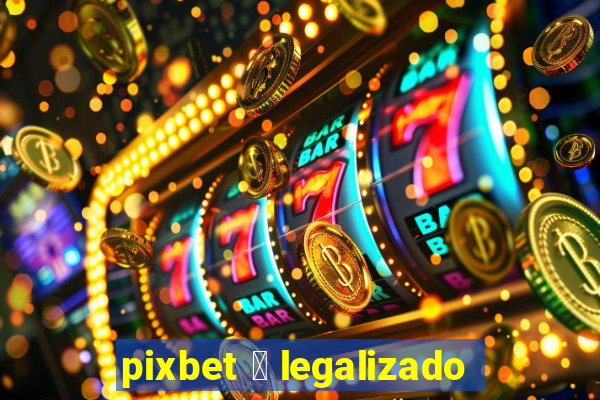 pixbet 茅 legalizado