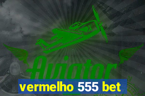 vermelho 555 bet