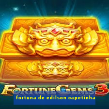 fortuna de edilson capetinha