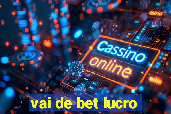 vai de bet lucro