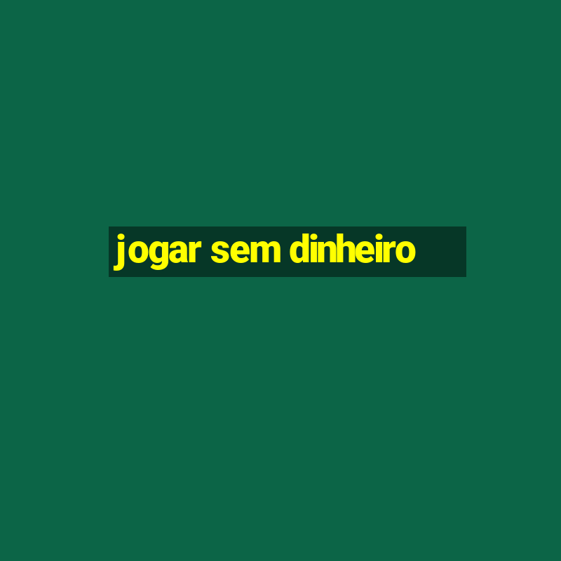 jogar sem dinheiro