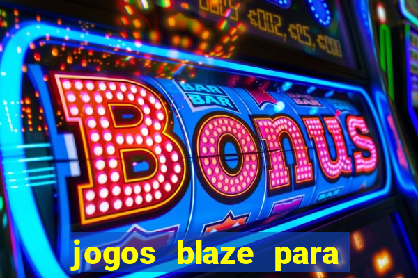 jogos blaze para ganhar dinheiro