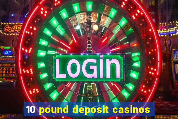 10 pound deposit casinos