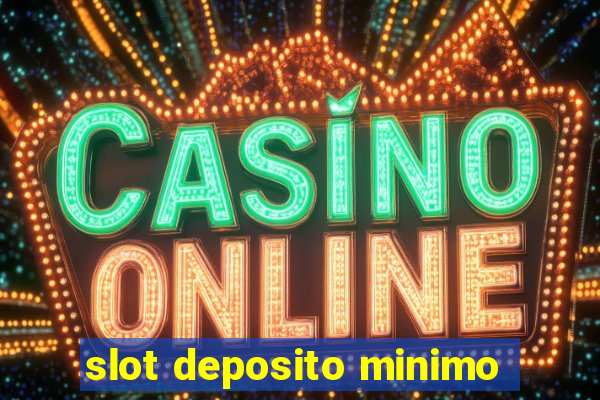 slot deposito minimo