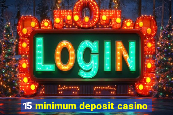 15 minimum deposit casino