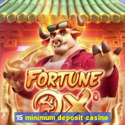 15 minimum deposit casino