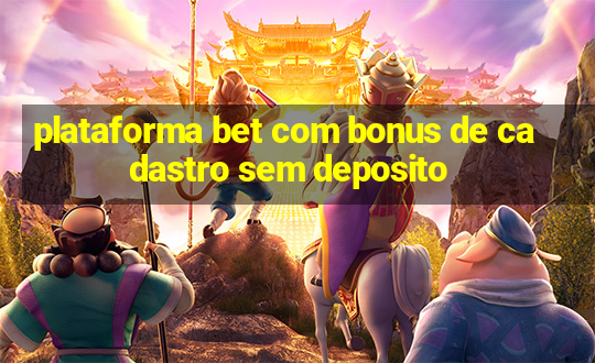 plataforma bet com bonus de cadastro sem deposito