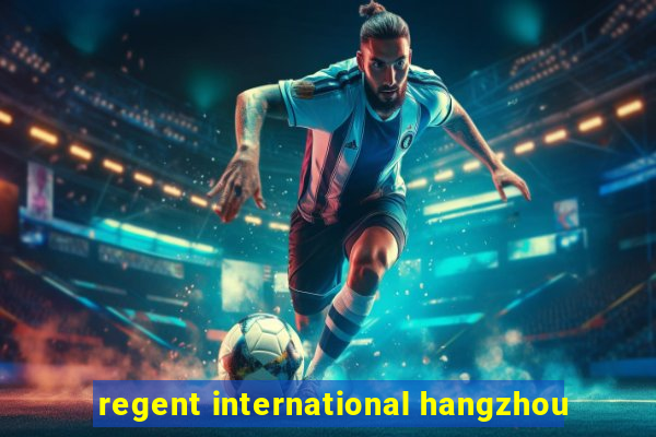 regent international hangzhou