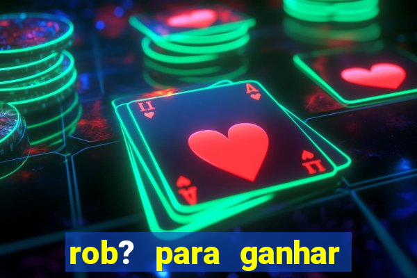 rob? para ganhar dinheiro no fortune tiger