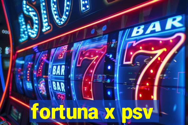 fortuna x psv