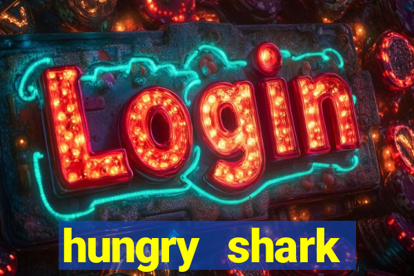 hungry shark evolution dinheiro infinito