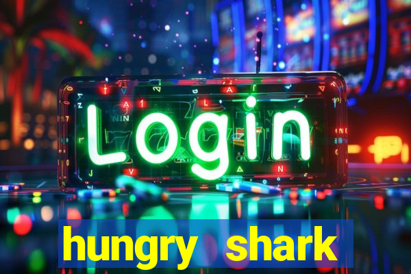 hungry shark evolution dinheiro infinito