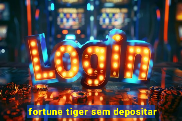 fortune tiger sem depositar