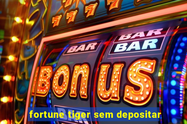 fortune tiger sem depositar