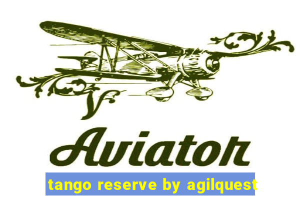 tango reserve by agilquest