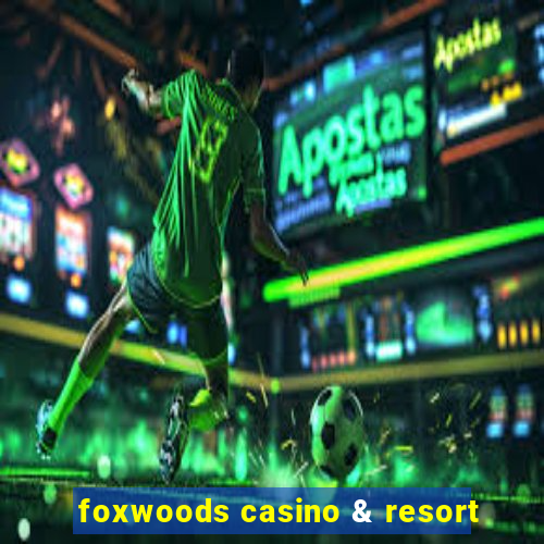 foxwoods casino & resort