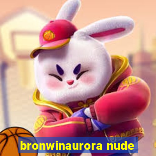 bronwinaurora nude