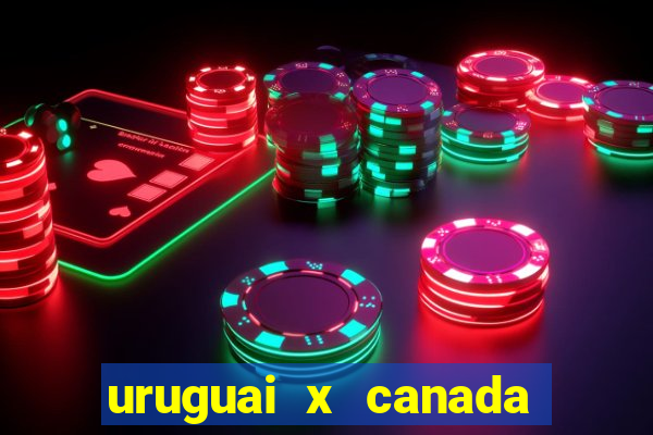 uruguai x canada onde assistir