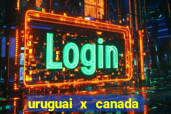 uruguai x canada onde assistir