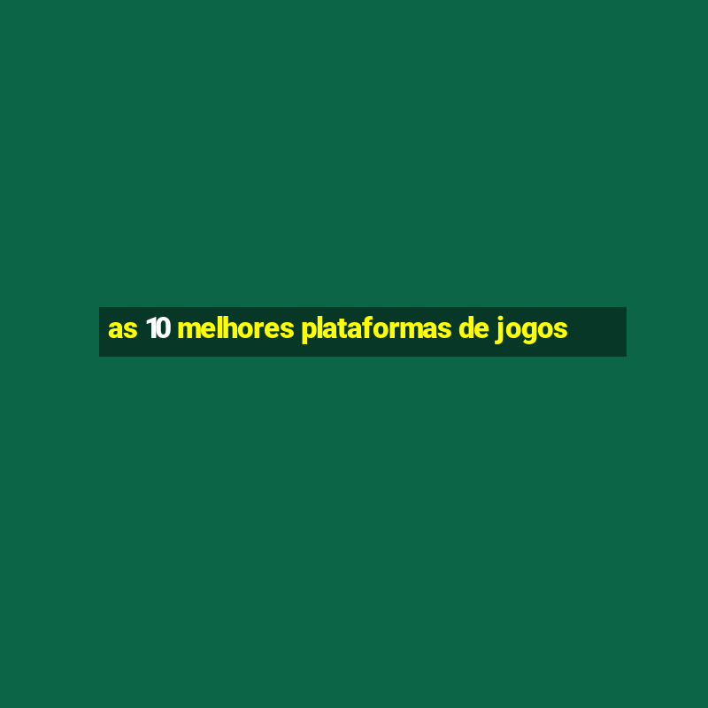 as 10 melhores plataformas de jogos