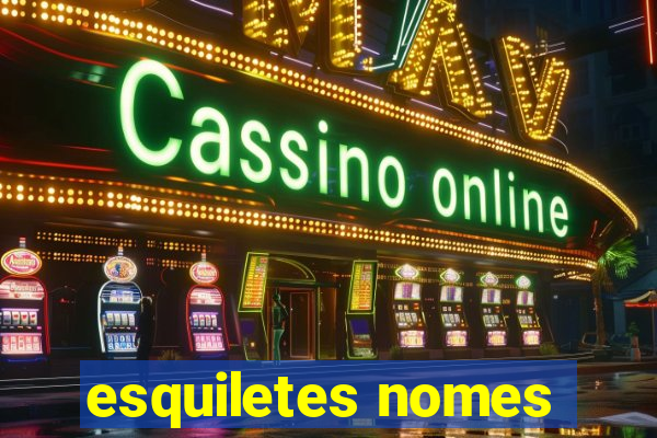 esquiletes nomes