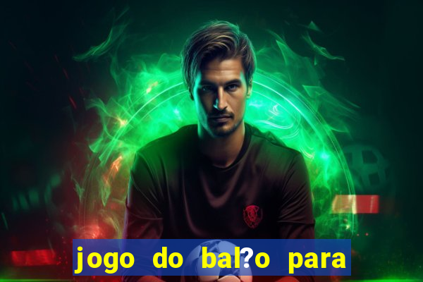 jogo do bal?o para ganhar dinheiro