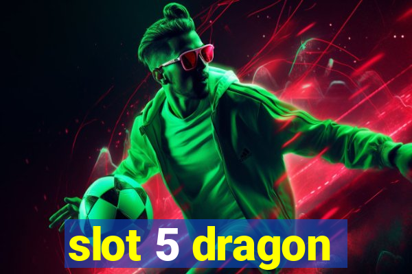 slot 5 dragon