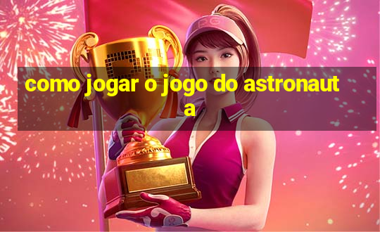 como jogar o jogo do astronauta