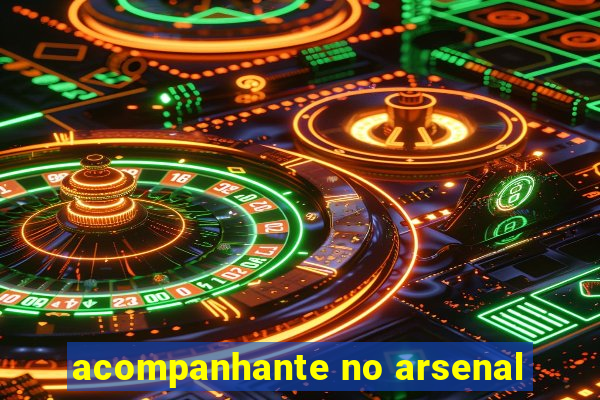 acompanhante no arsenal