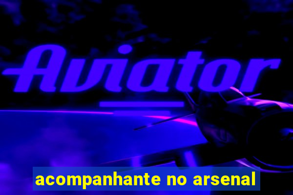 acompanhante no arsenal