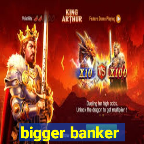 bigger banker