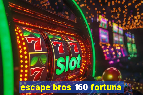 escape bros 160 fortuna