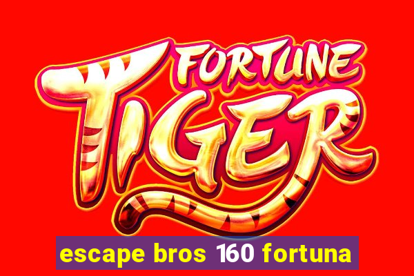 escape bros 160 fortuna