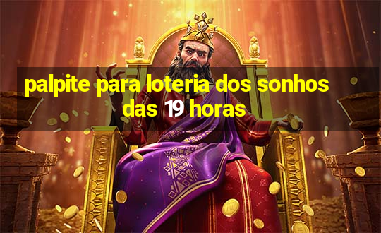 palpite para loteria dos sonhos das 19 horas