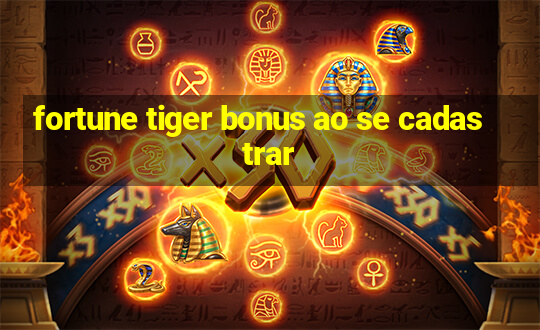 fortune tiger bonus ao se cadastrar