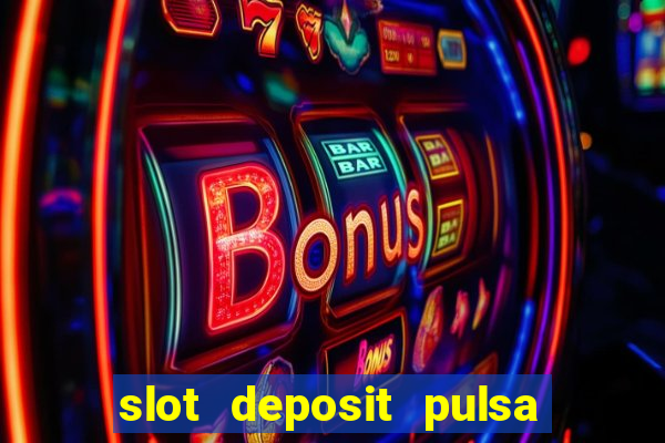 slot deposit pulsa tanpa potongan