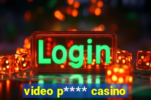 video p**** casino