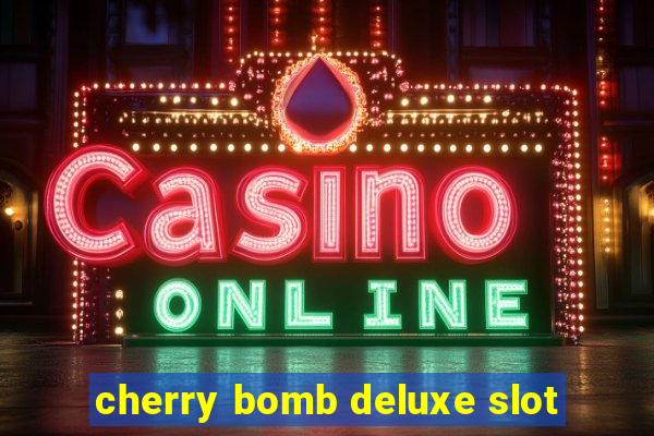 cherry bomb deluxe slot