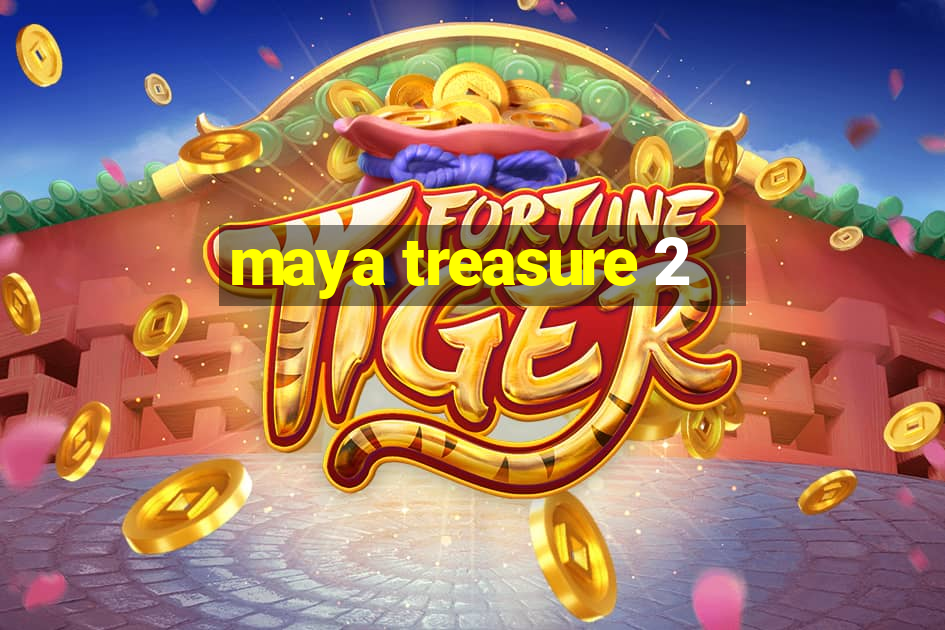 maya treasure 2