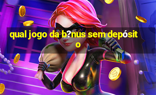 qual jogo da b?nus sem depósito