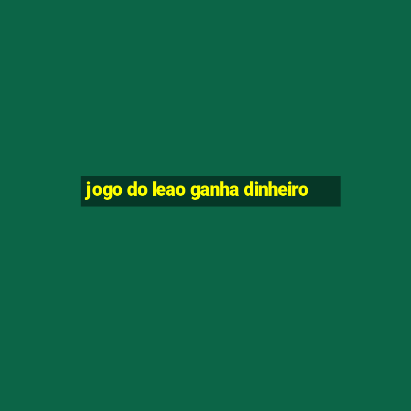 jogo do leao ganha dinheiro