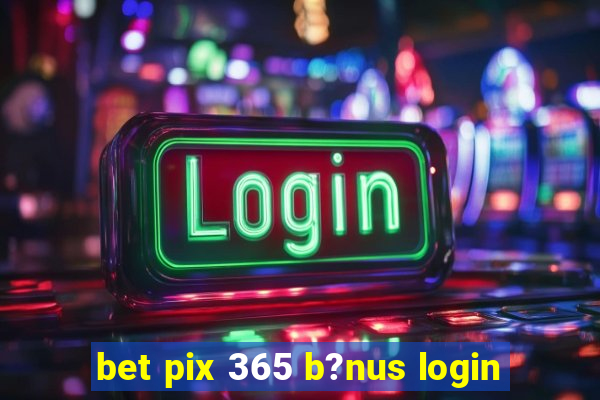 bet pix 365 b?nus login