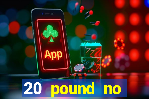 20 pound no deposit casino