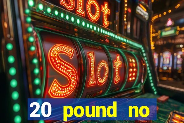 20 pound no deposit casino