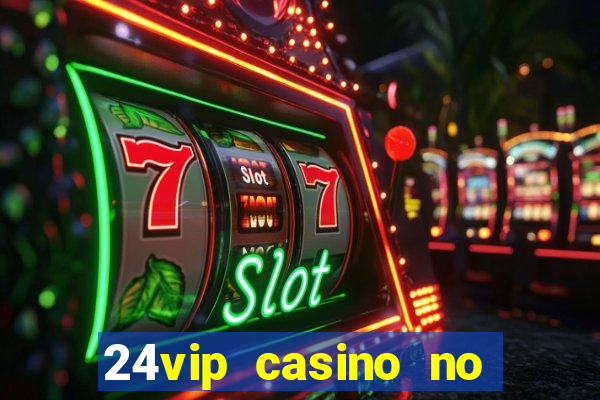 24vip casino no deposit bonus codes 2021