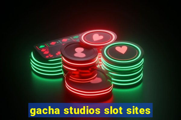 gacha studios slot sites