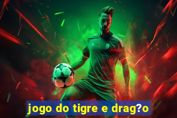 jogo do tigre e drag?o