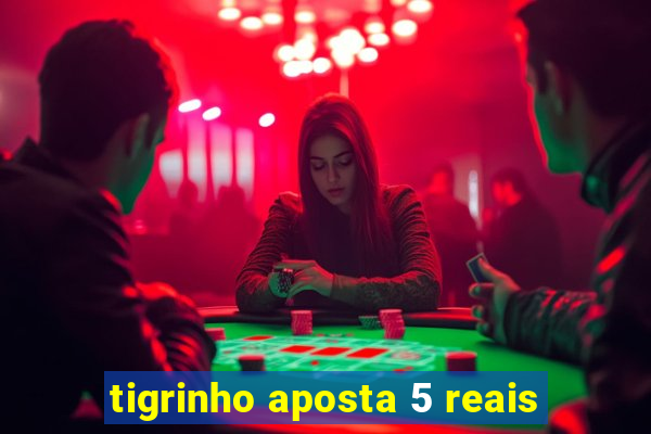 tigrinho aposta 5 reais